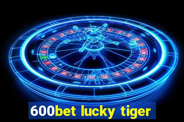 600bet lucky tiger